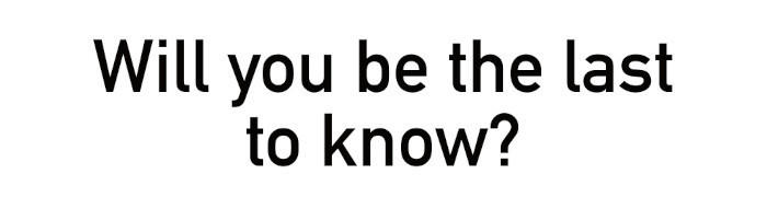 Will you be the last to know?